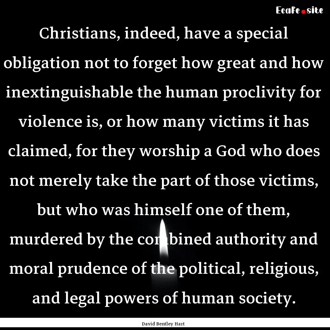 Christians, indeed, have a special obligation.... : Quote by David Bentley Hart