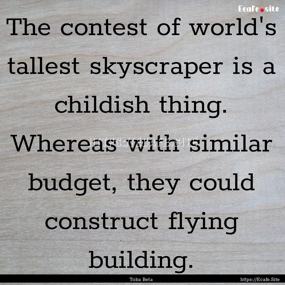 The contest of world's tallest skyscraper.... : Quote by Toba Beta