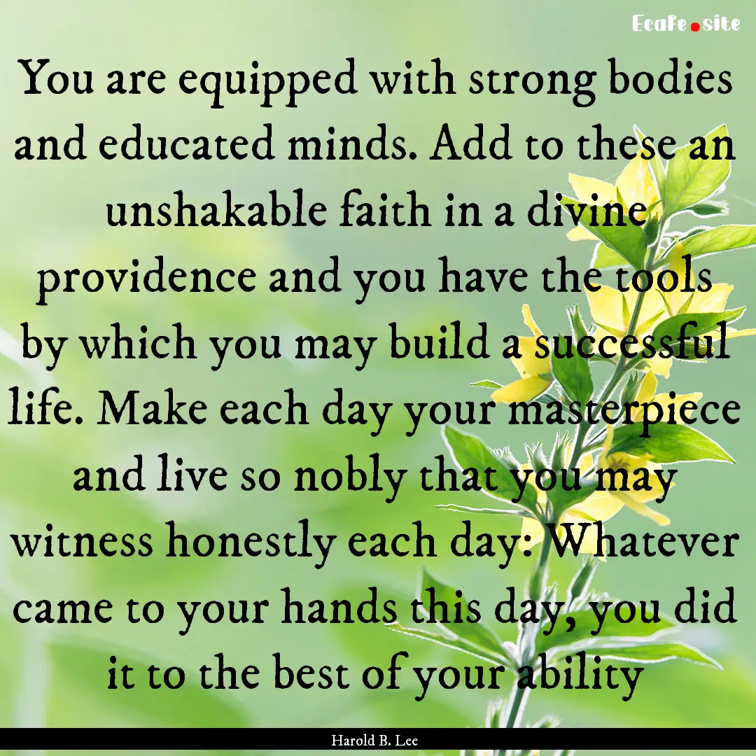 You are equipped with strong bodies and educated.... : Quote by Harold B. Lee