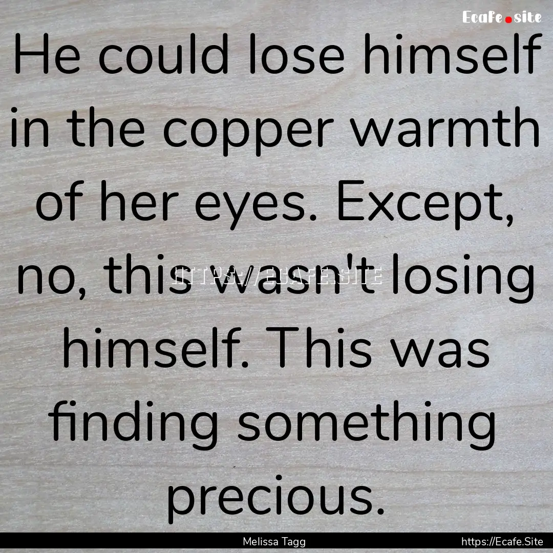 He could lose himself in the copper warmth.... : Quote by Melissa Tagg