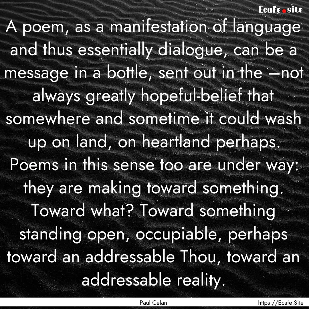 A poem, as a manifestation of language and.... : Quote by Paul Celan