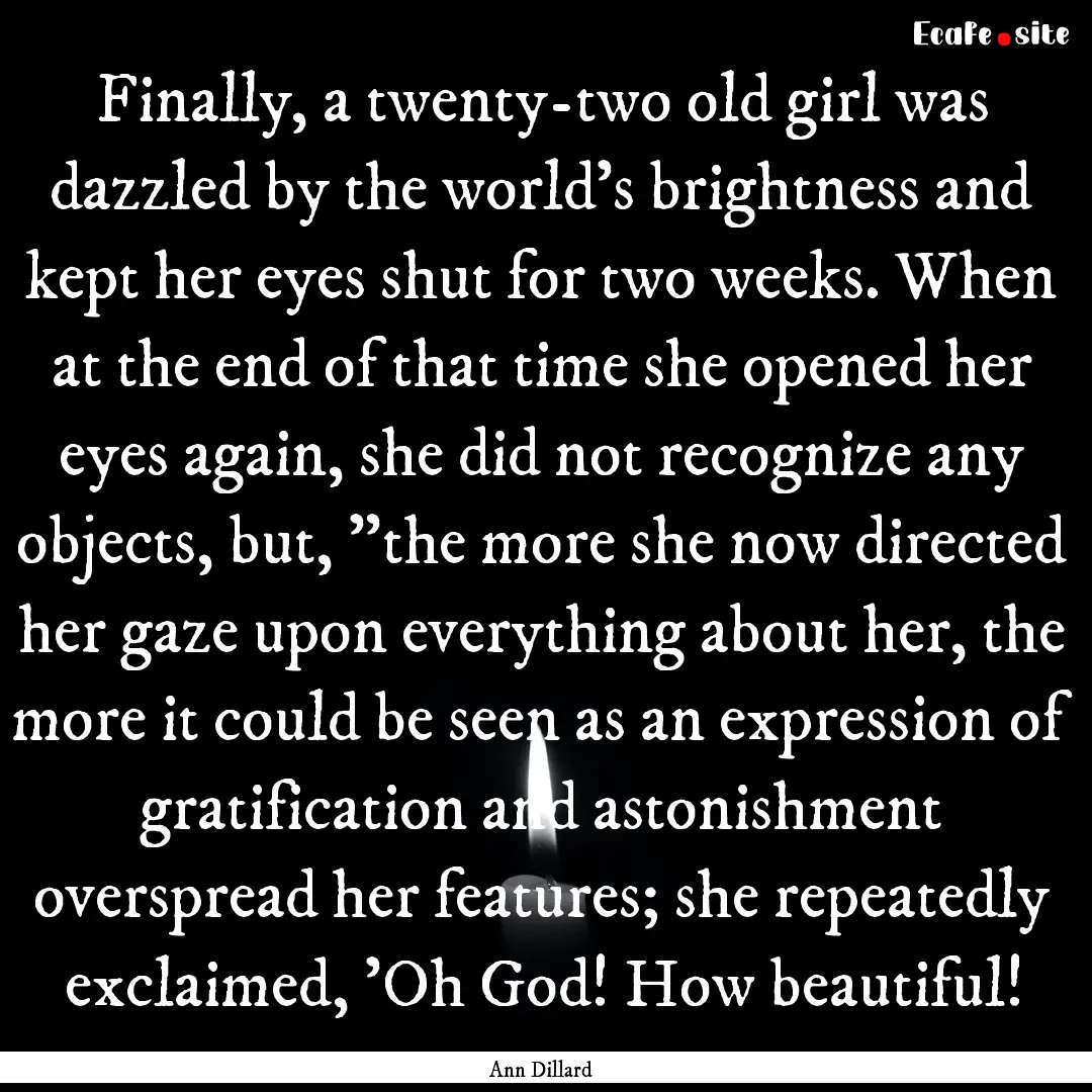 Finally, a twenty-two old girl was dazzled.... : Quote by Ann Dillard