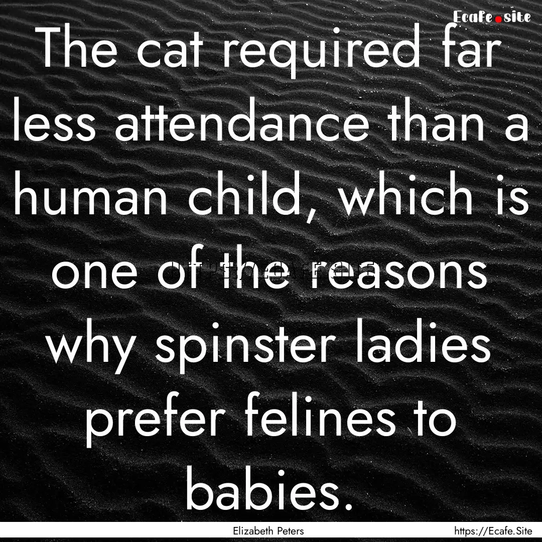 The cat required far less attendance than.... : Quote by Elizabeth Peters