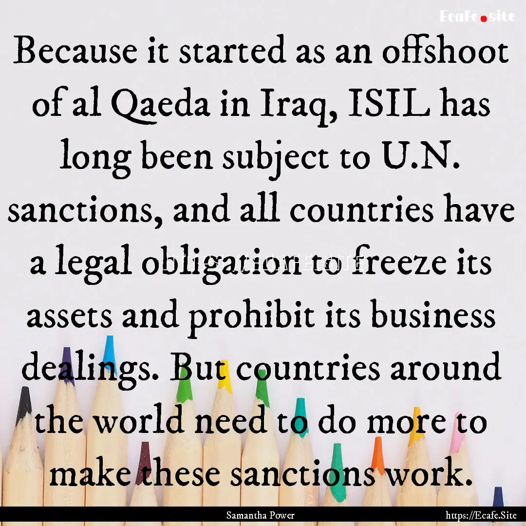 Because it started as an offshoot of al Qaeda.... : Quote by Samantha Power