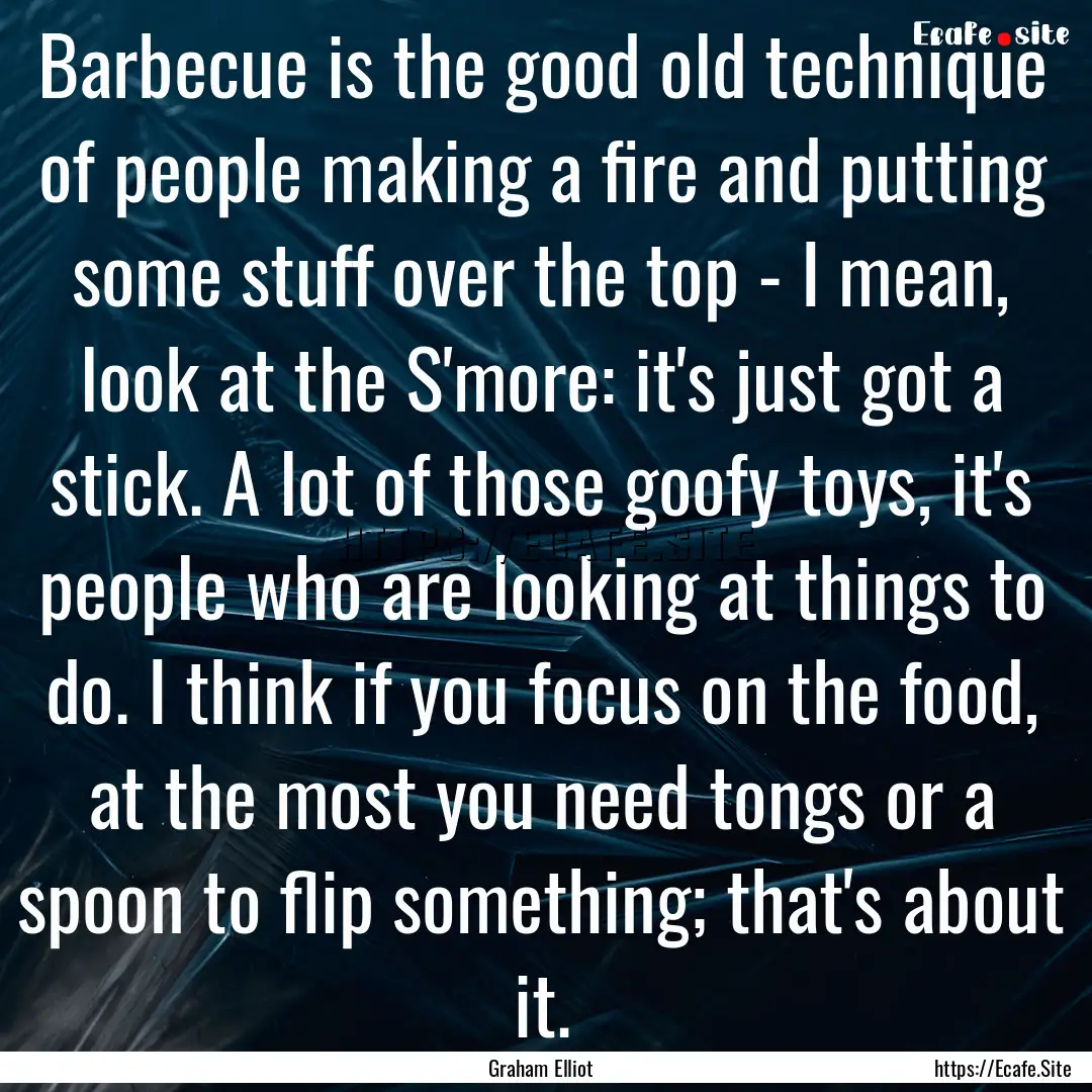 Barbecue is the good old technique of people.... : Quote by Graham Elliot