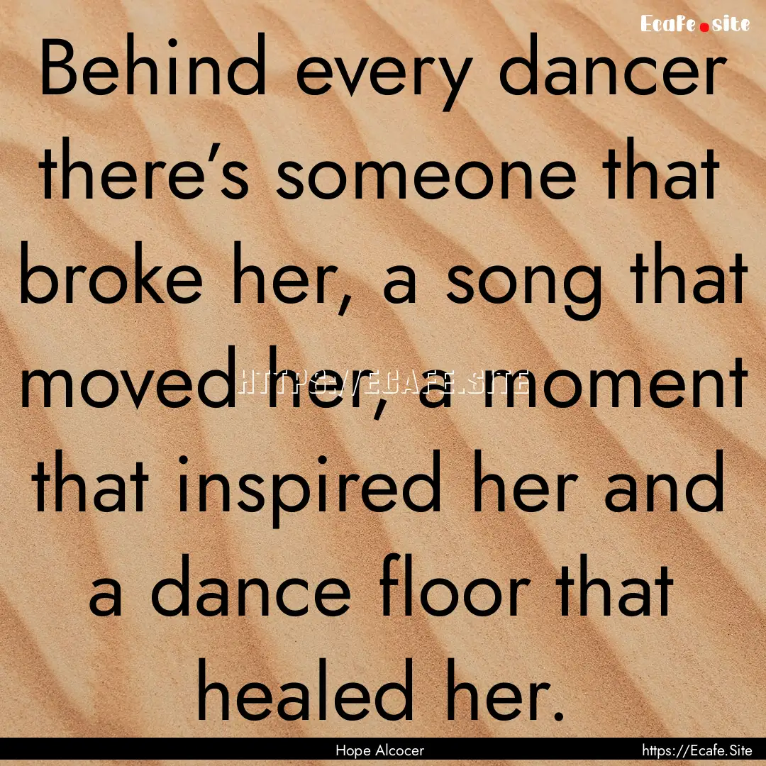 Behind every dancer there’s someone that.... : Quote by Hope Alcocer