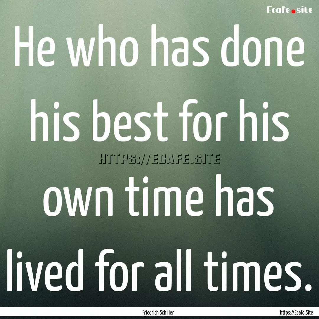 He who has done his best for his own time.... : Quote by Friedrich Schiller