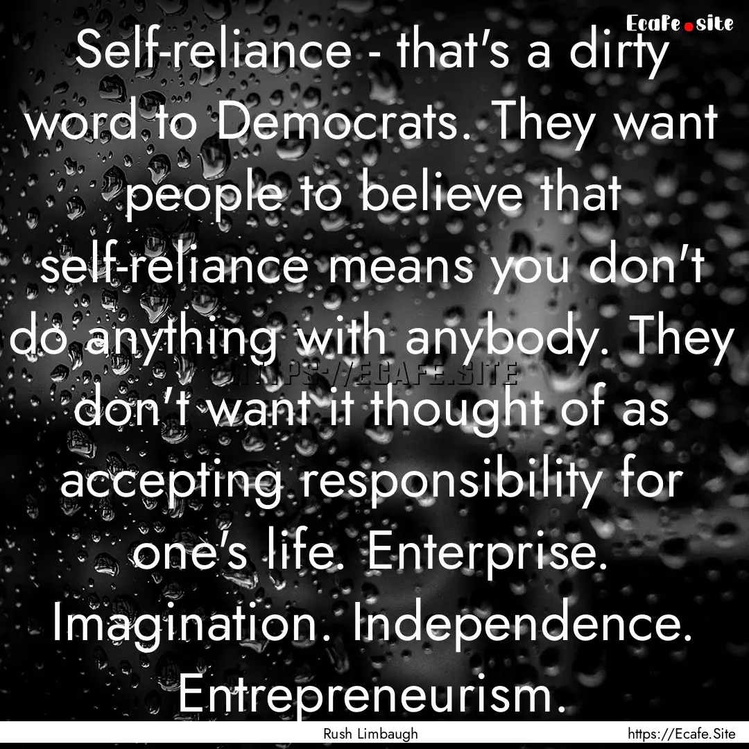 Self-reliance - that's a dirty word to Democrats..... : Quote by Rush Limbaugh