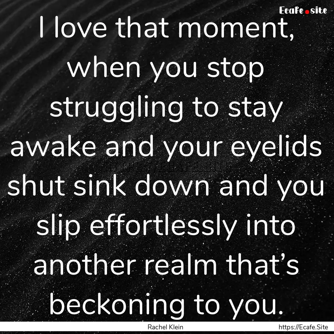 I love that moment, when you stop struggling.... : Quote by Rachel Klein