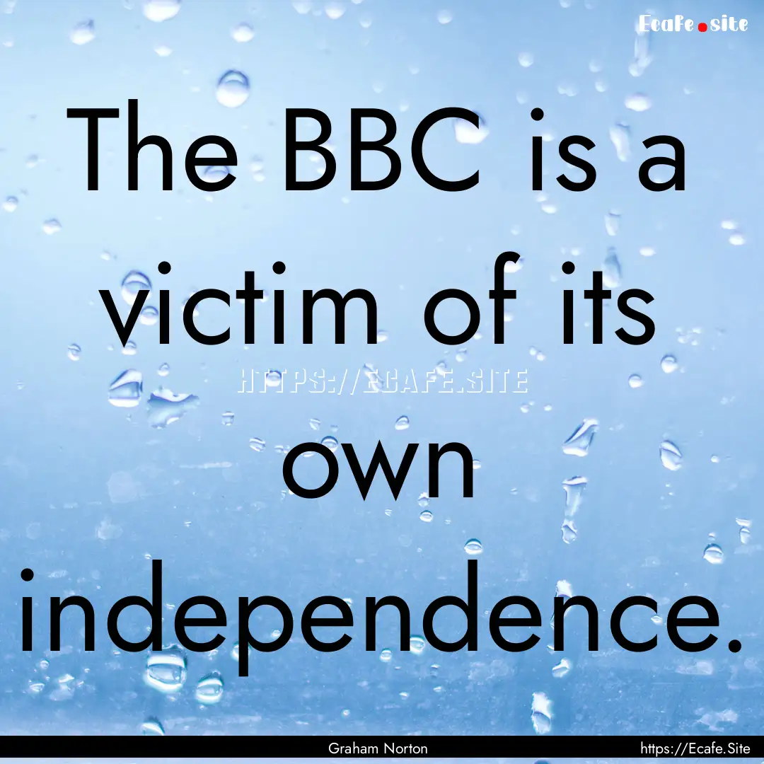 The BBC is a victim of its own independence..... : Quote by Graham Norton