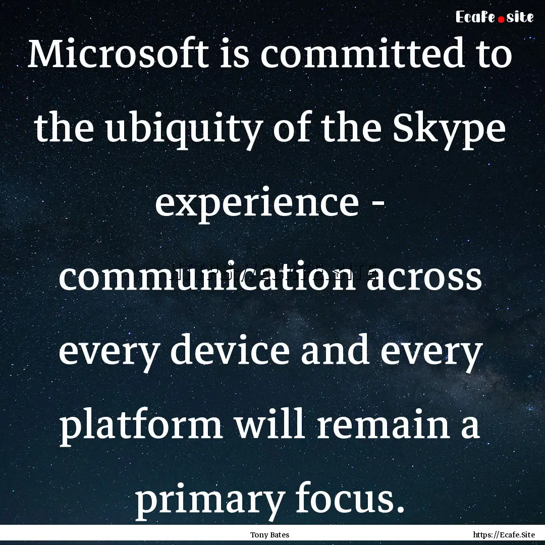 Microsoft is committed to the ubiquity of.... : Quote by Tony Bates