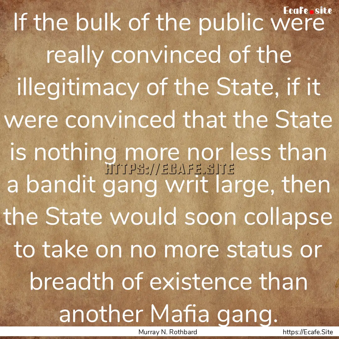 If the bulk of the public were really convinced.... : Quote by Murray N. Rothbard