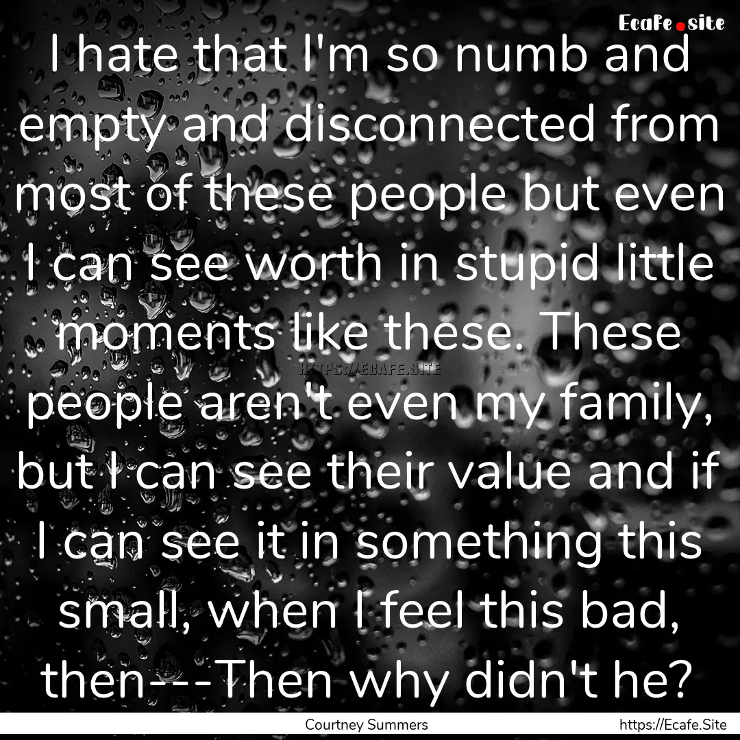 I hate that I'm so numb and empty and disconnected.... : Quote by Courtney Summers