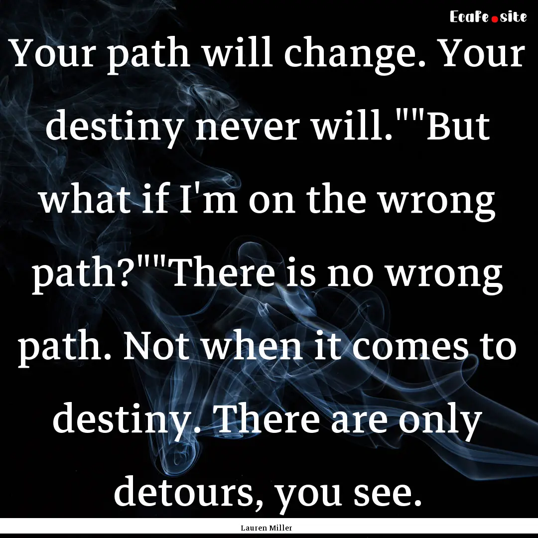 Your path will change. Your destiny never.... : Quote by Lauren Miller