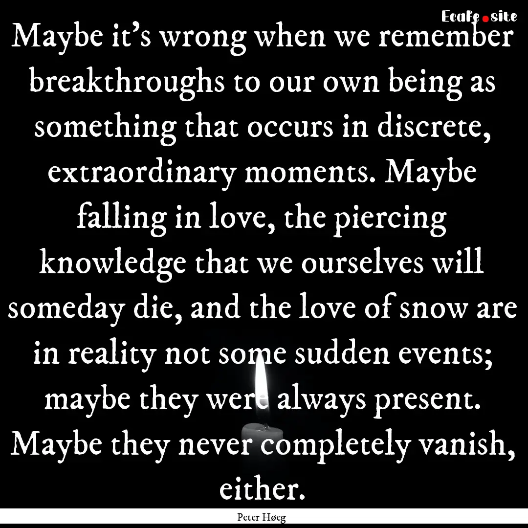 Maybe it's wrong when we remember breakthroughs.... : Quote by Peter Høeg