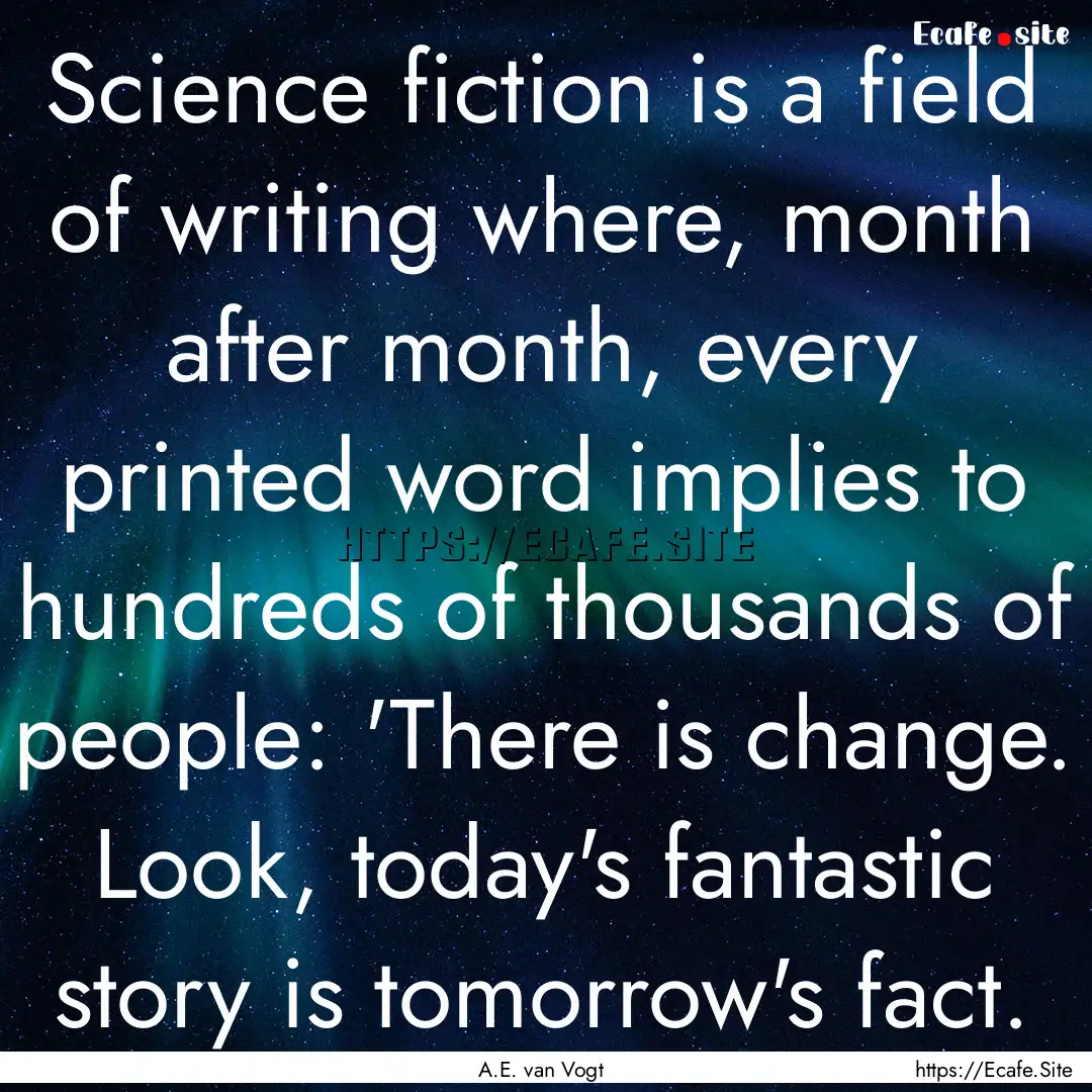 Science fiction is a field of writing where,.... : Quote by A.E. van Vogt