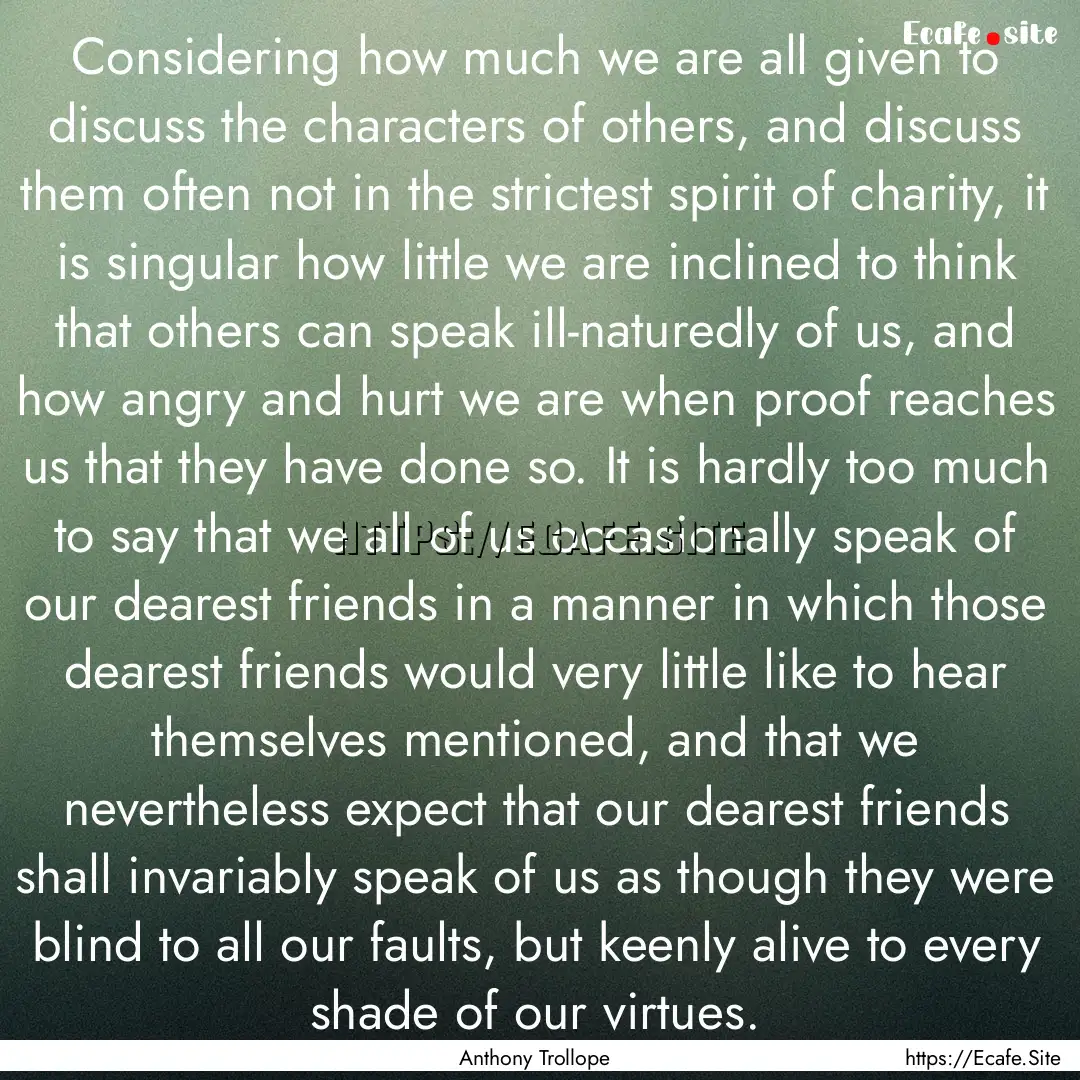 Considering how much we are all given to.... : Quote by Anthony Trollope