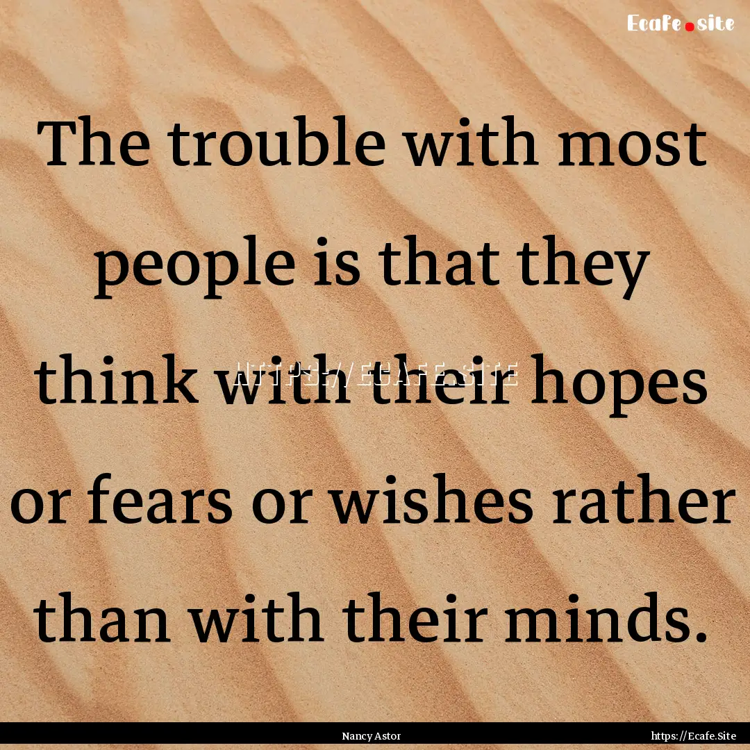 The trouble with most people is that they.... : Quote by Nancy Astor