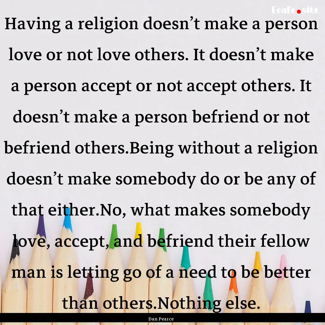 Having a religion doesn’t make a person.... : Quote by Dan Pearce