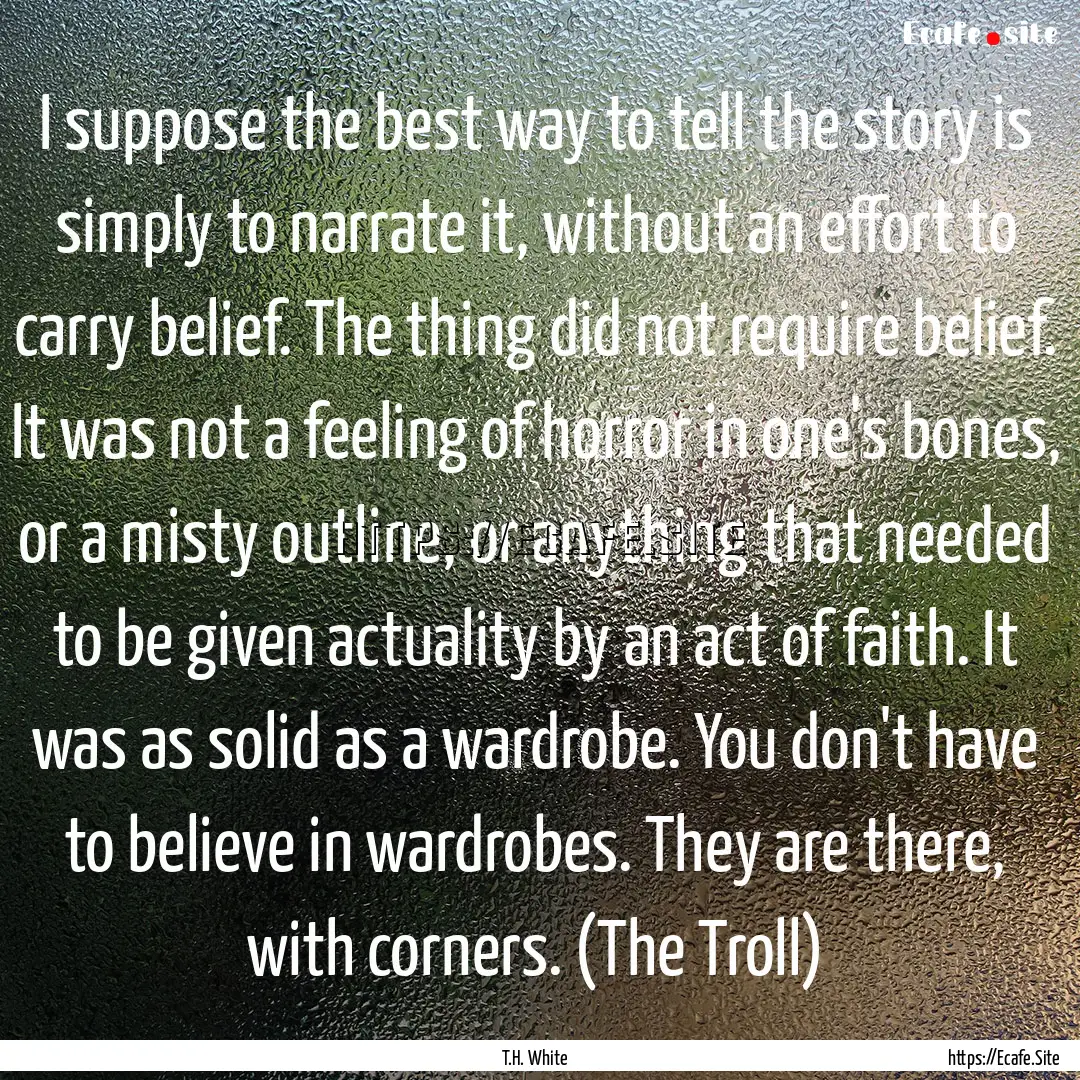 I suppose the best way to tell the story.... : Quote by T.H. White