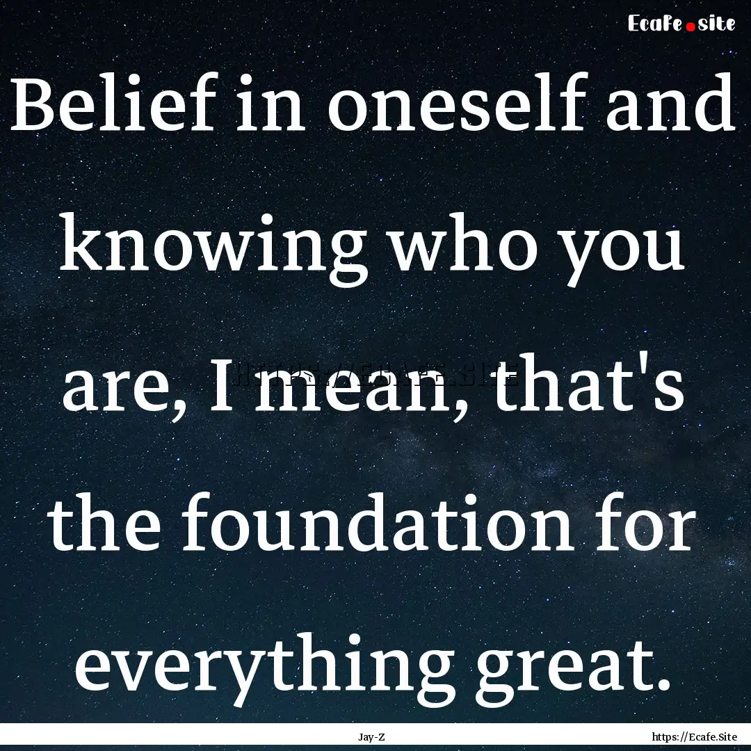 Belief in oneself and knowing who you are,.... : Quote by Jay-Z