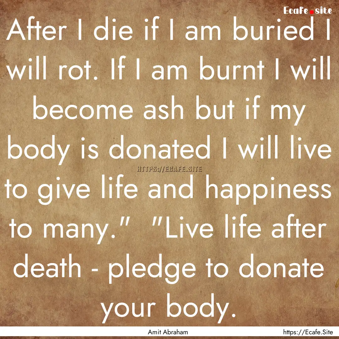 After I die if I am buried I will rot. If.... : Quote by Amit Abraham