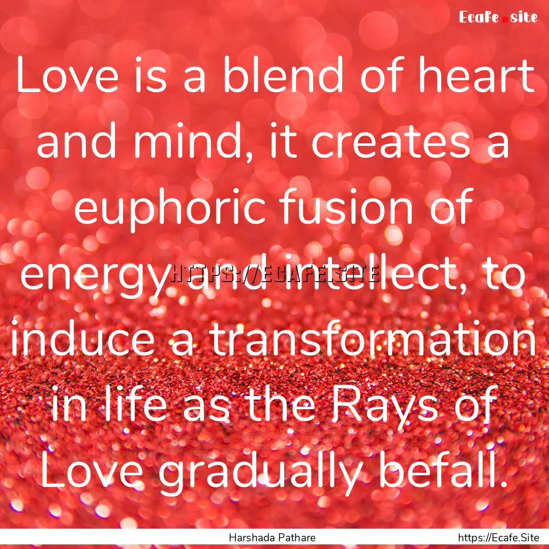 Love is a blend of heart and mind, it creates.... : Quote by Harshada Pathare