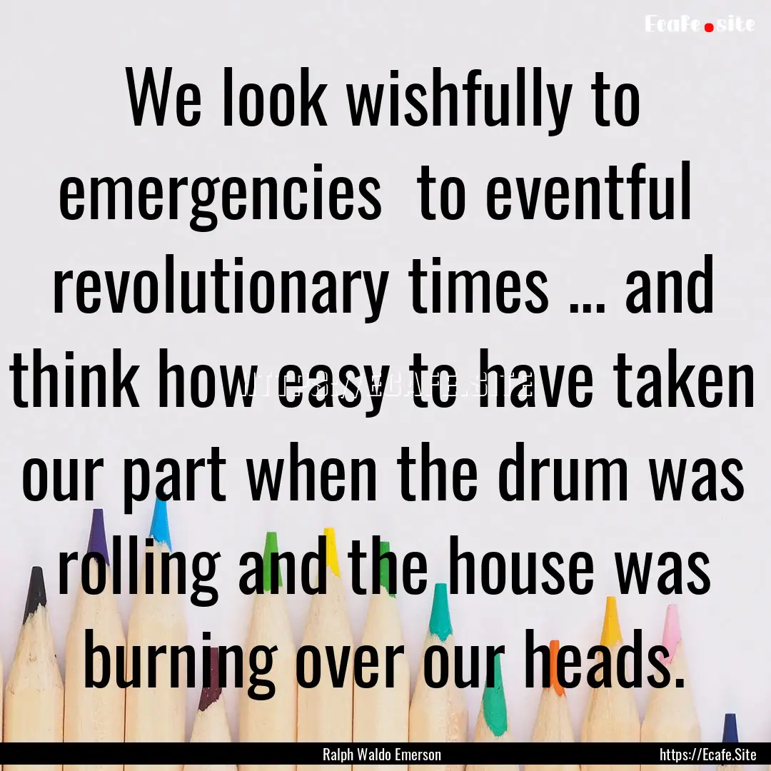 We look wishfully to emergencies to eventful.... : Quote by Ralph Waldo Emerson