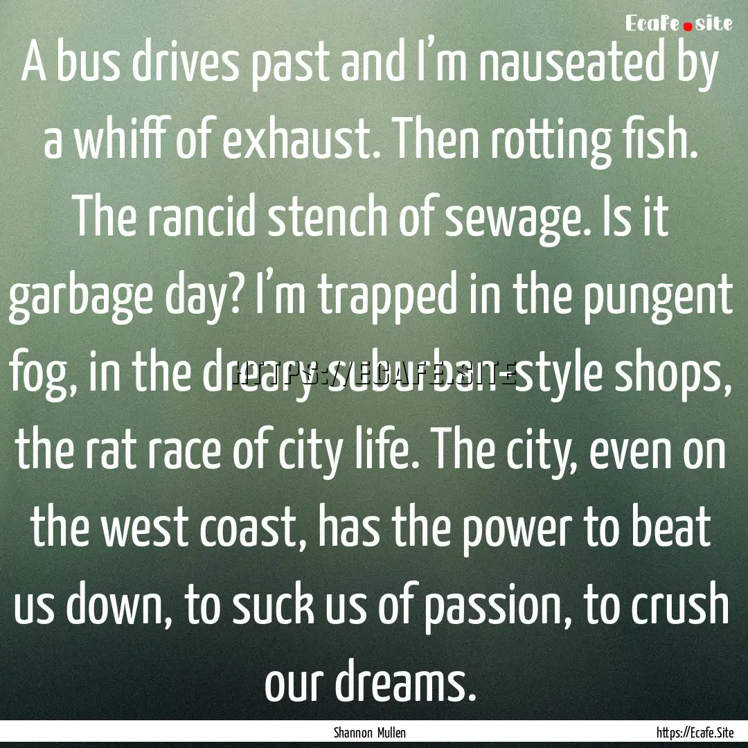 A bus drives past and I’m nauseated by.... : Quote by Shannon Mullen