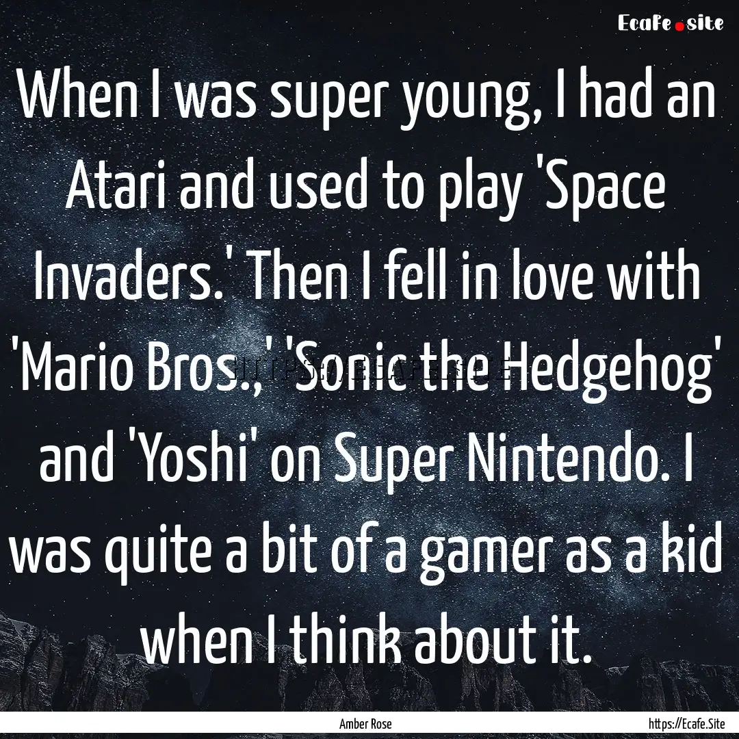 When I was super young, I had an Atari and.... : Quote by Amber Rose