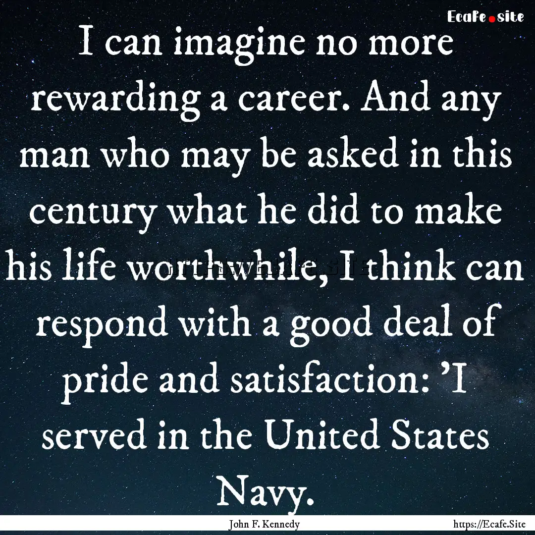 I can imagine no more rewarding a career..... : Quote by John F. Kennedy