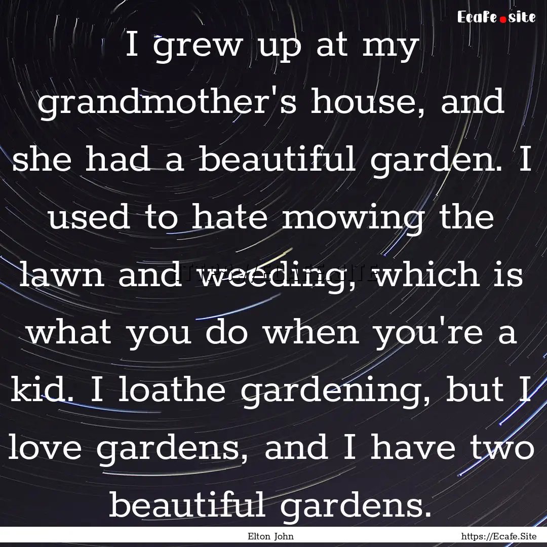 I grew up at my grandmother's house, and.... : Quote by Elton John