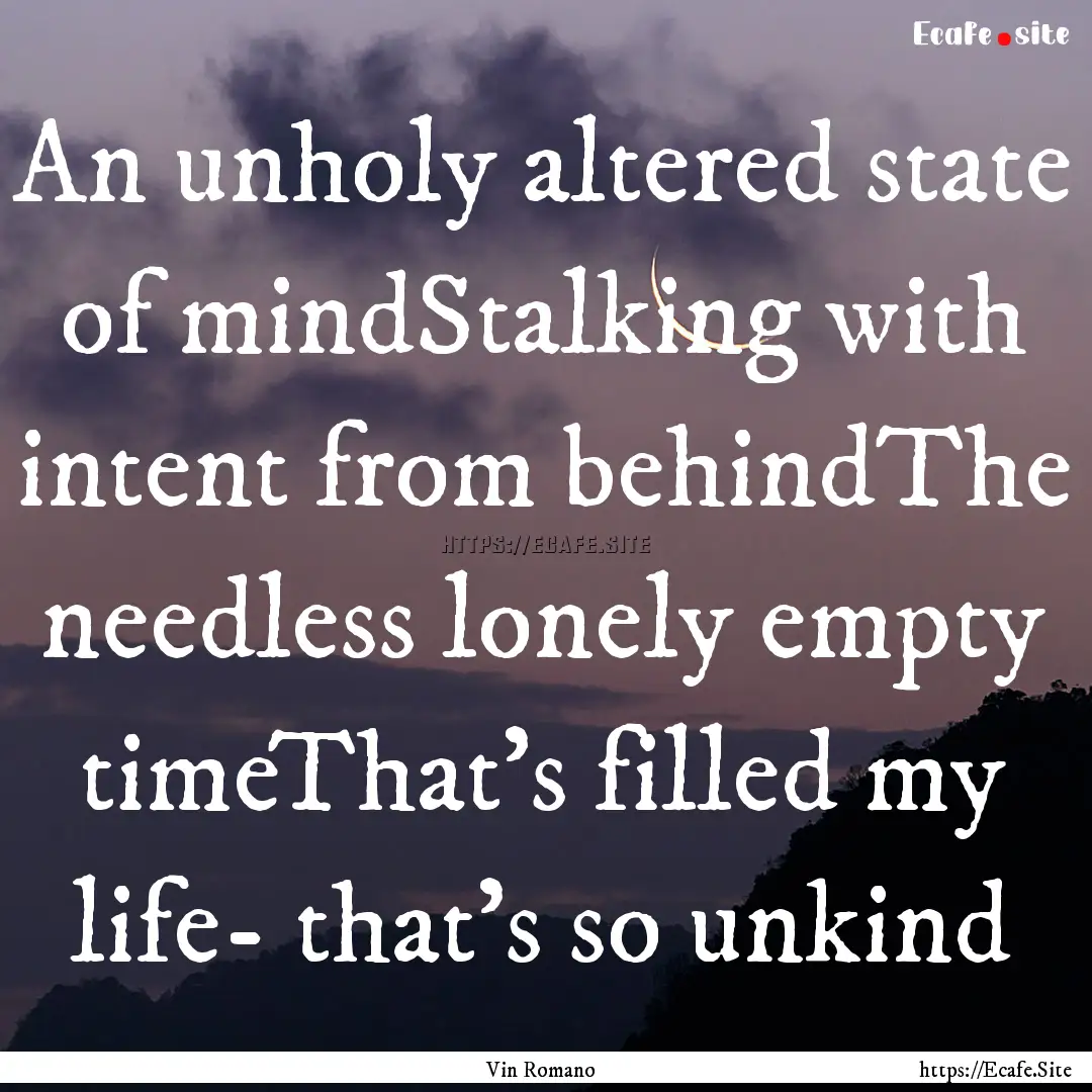 An unholy altered state of mindStalking with.... : Quote by Vin Romano