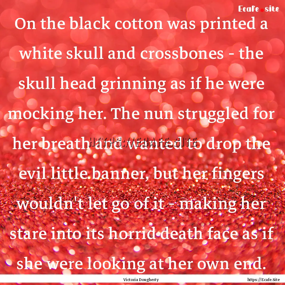 On the black cotton was printed a white skull.... : Quote by Victoria Dougherty