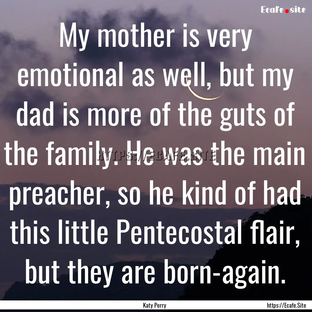 My mother is very emotional as well, but.... : Quote by Katy Perry