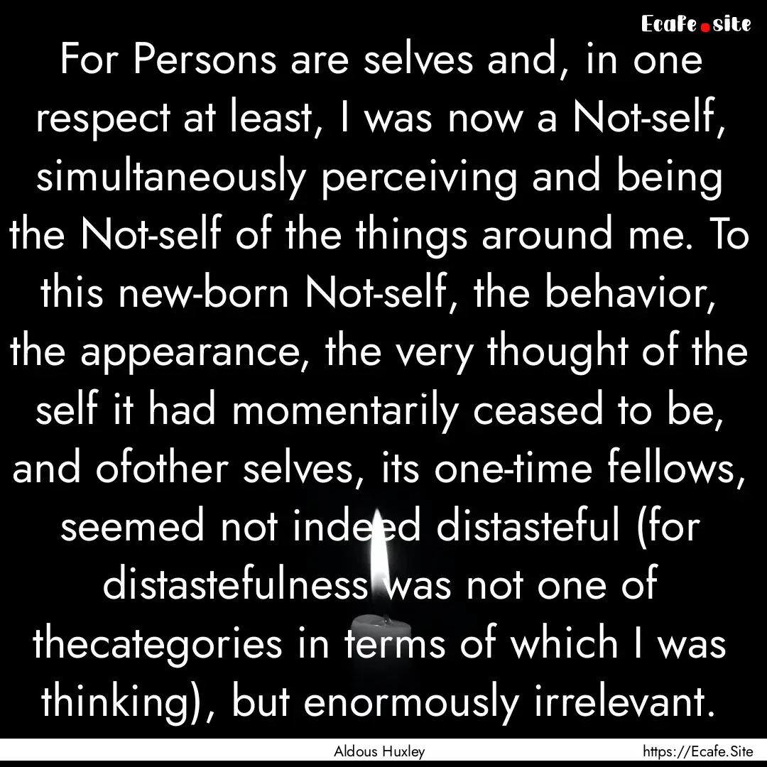 For Persons are selves and, in one respect.... : Quote by Aldous Huxley