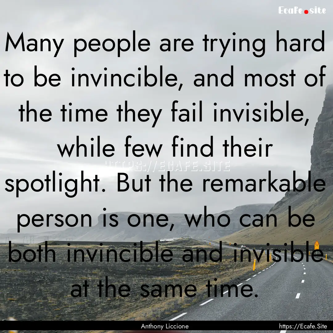 Many people are trying hard to be invincible,.... : Quote by Anthony Liccione