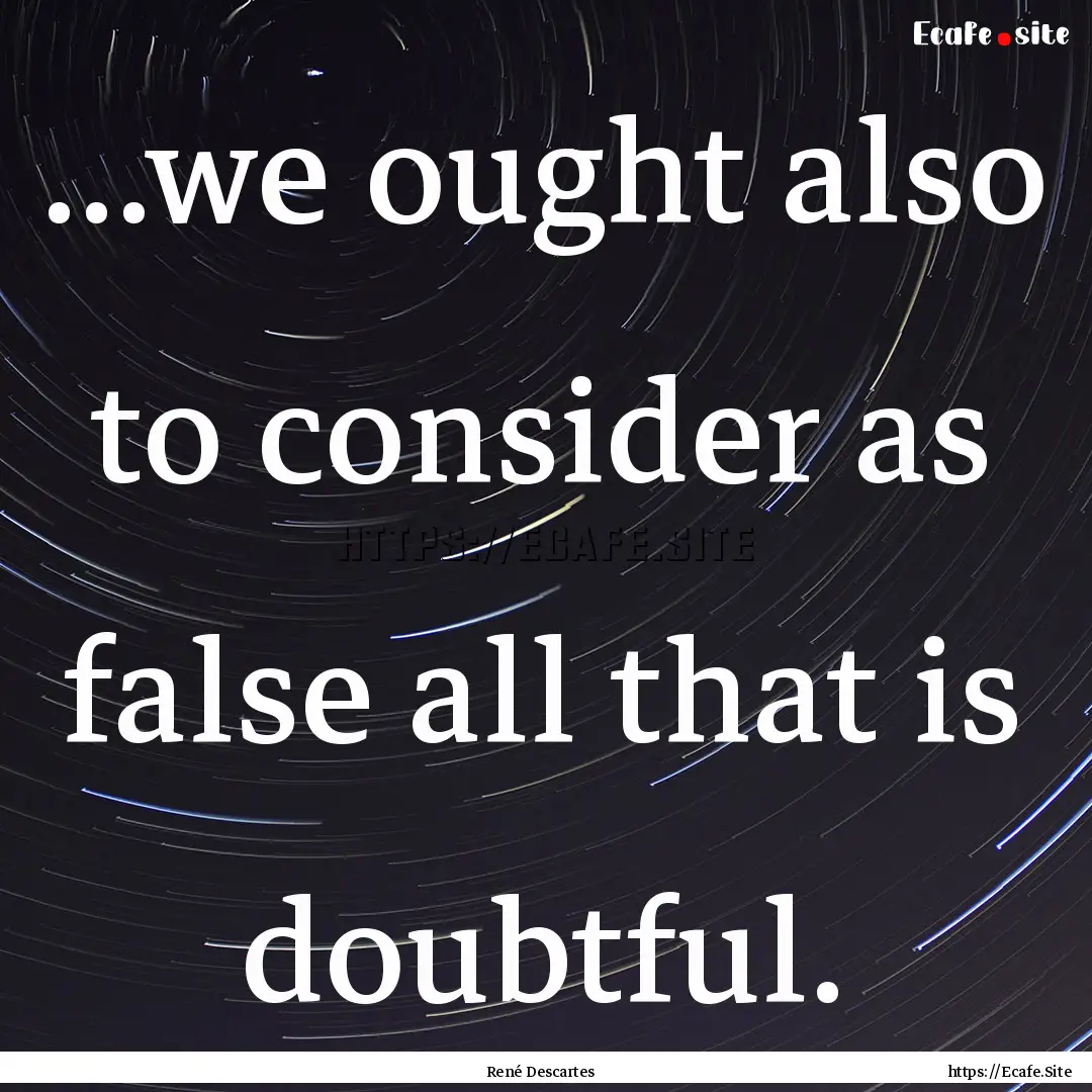 ...we ought also to consider as false all.... : Quote by René Descartes