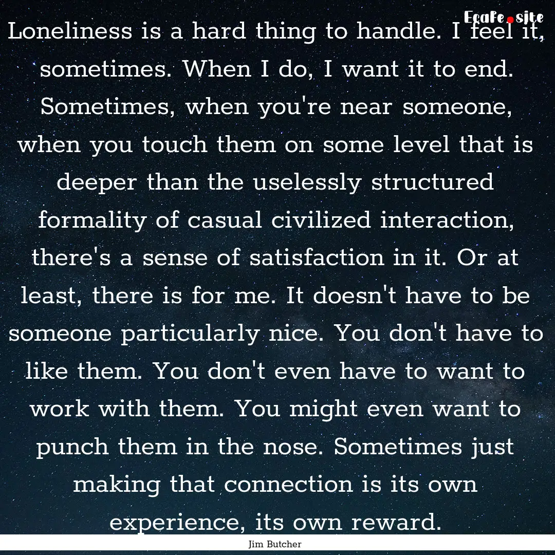 Loneliness is a hard thing to handle. I feel.... : Quote by Jim Butcher