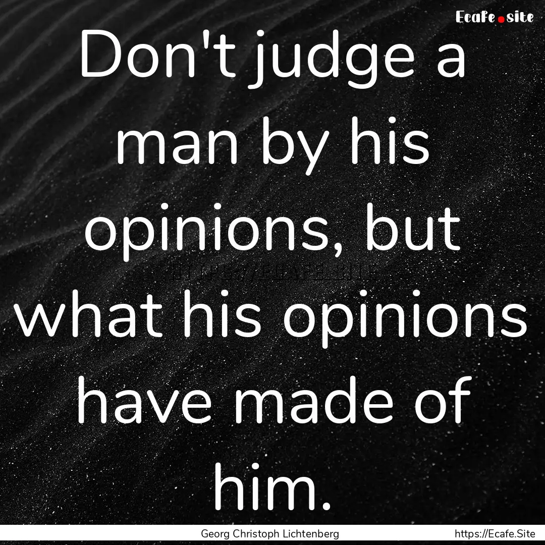 Don't judge a man by his opinions, but what.... : Quote by Georg Christoph Lichtenberg