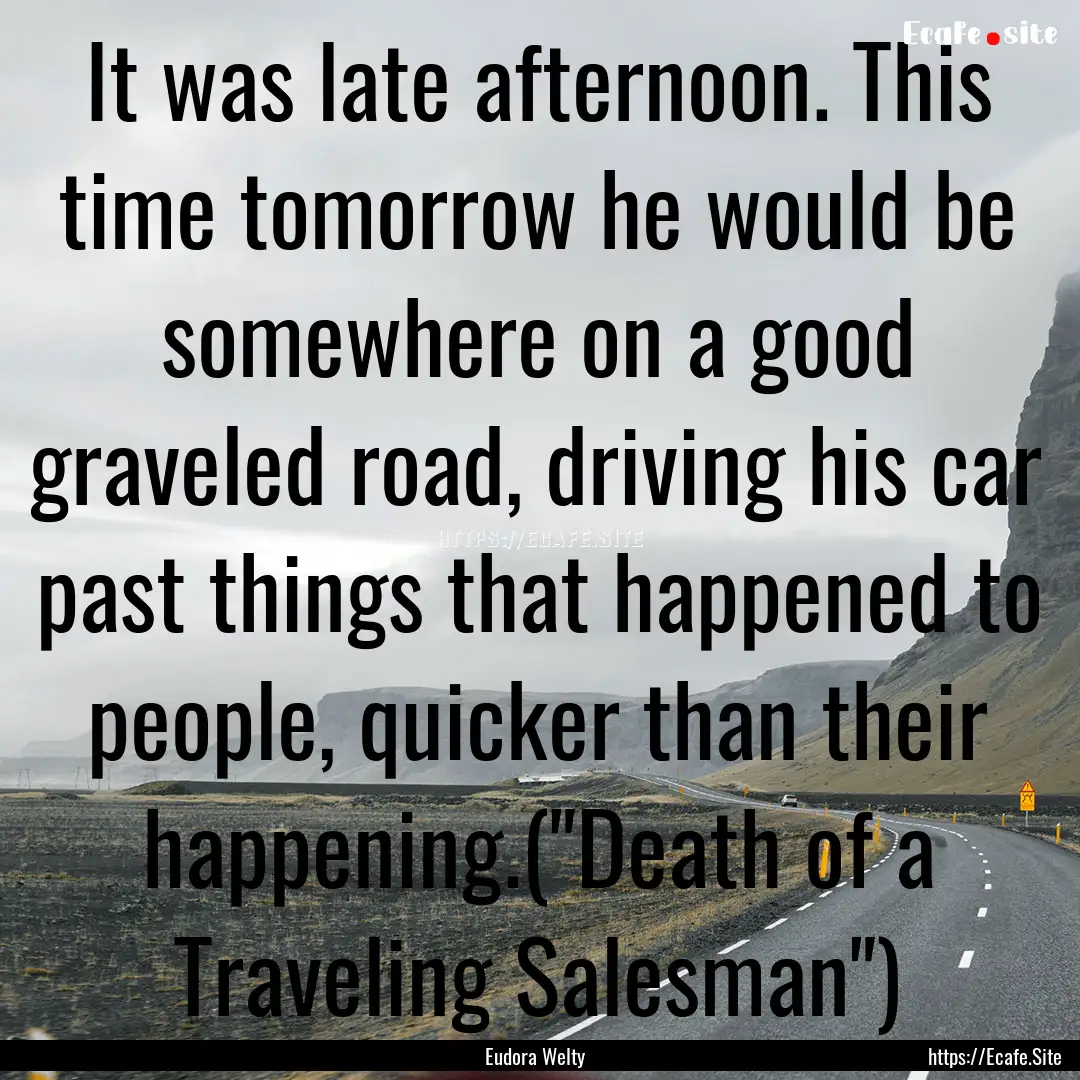 It was late afternoon. This time tomorrow.... : Quote by Eudora Welty