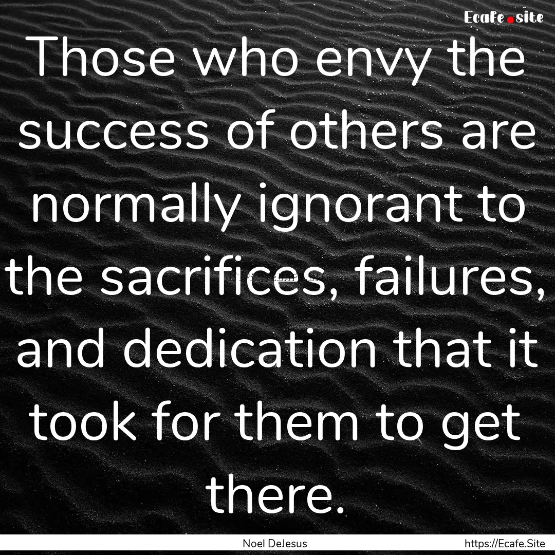 Those who envy the success of others are.... : Quote by Noel DeJesus