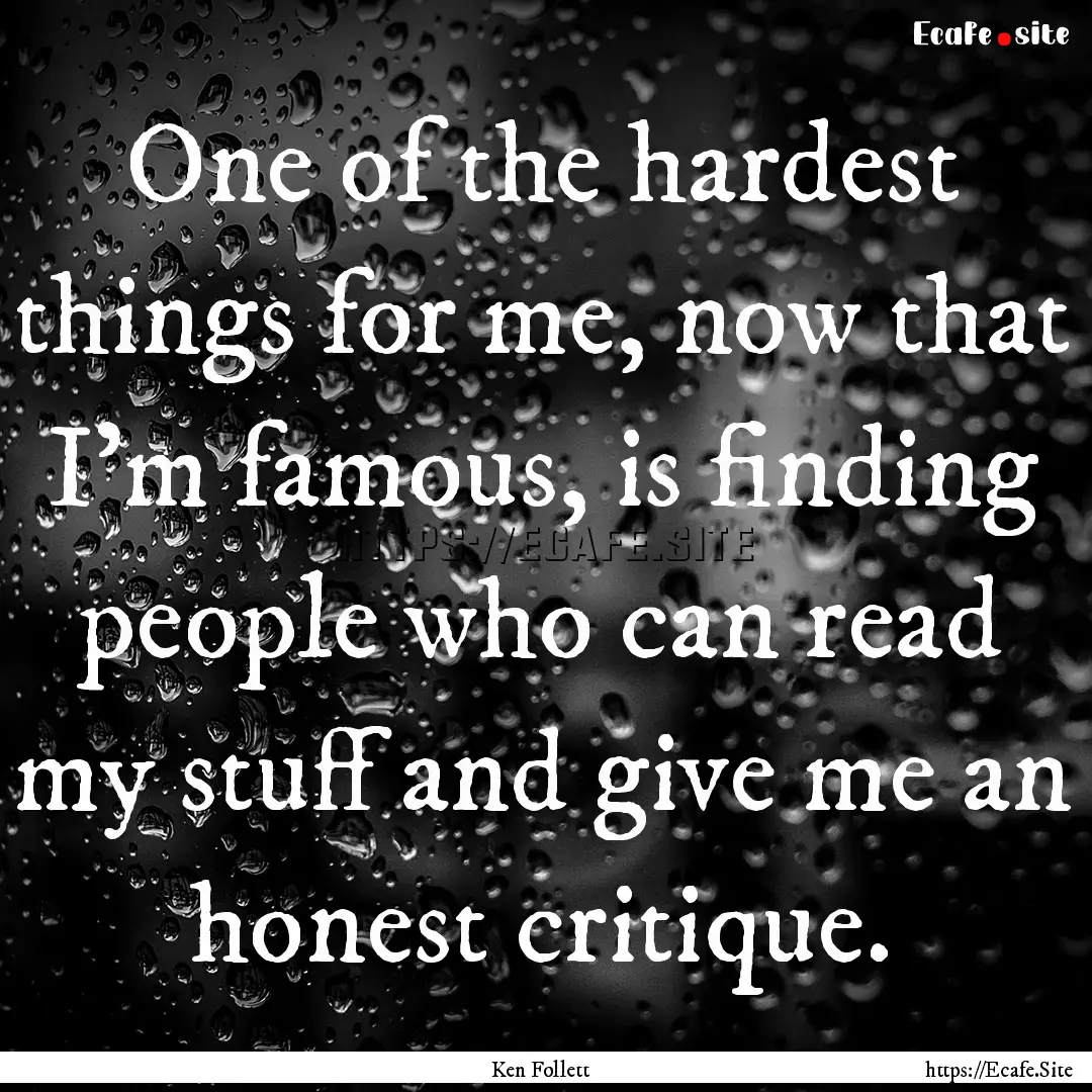 One of the hardest things for me, now that.... : Quote by Ken Follett