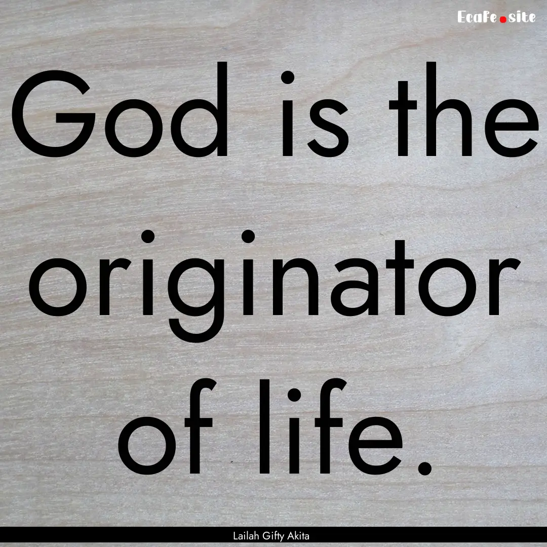 God is the originator of life. : Quote by Lailah Gifty Akita