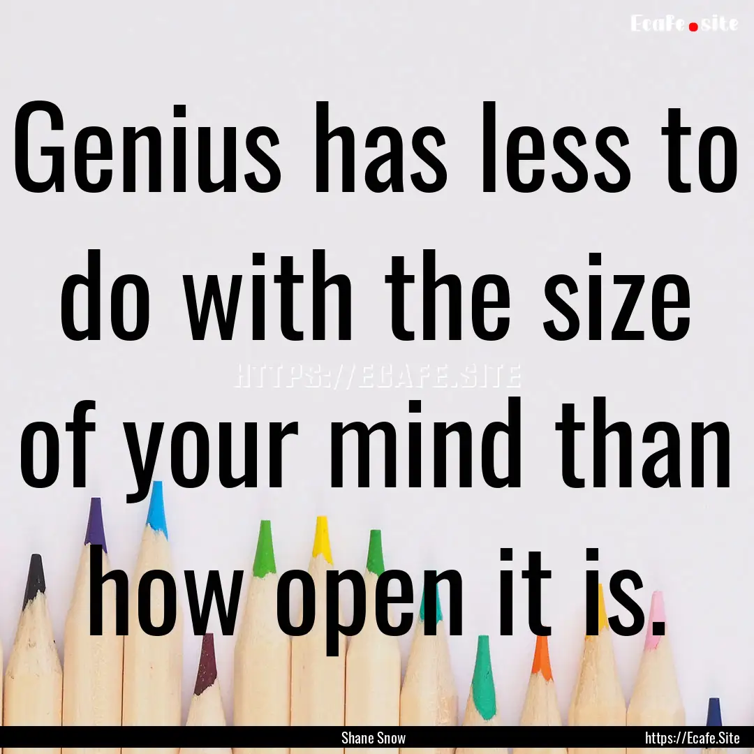 Genius has less to do with the size of your.... : Quote by Shane Snow