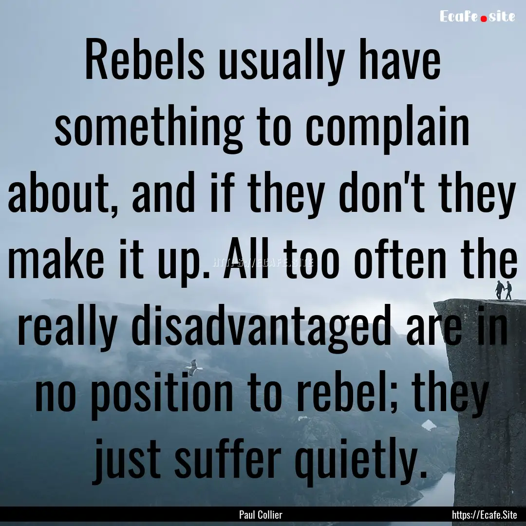 Rebels usually have something to complain.... : Quote by Paul Collier