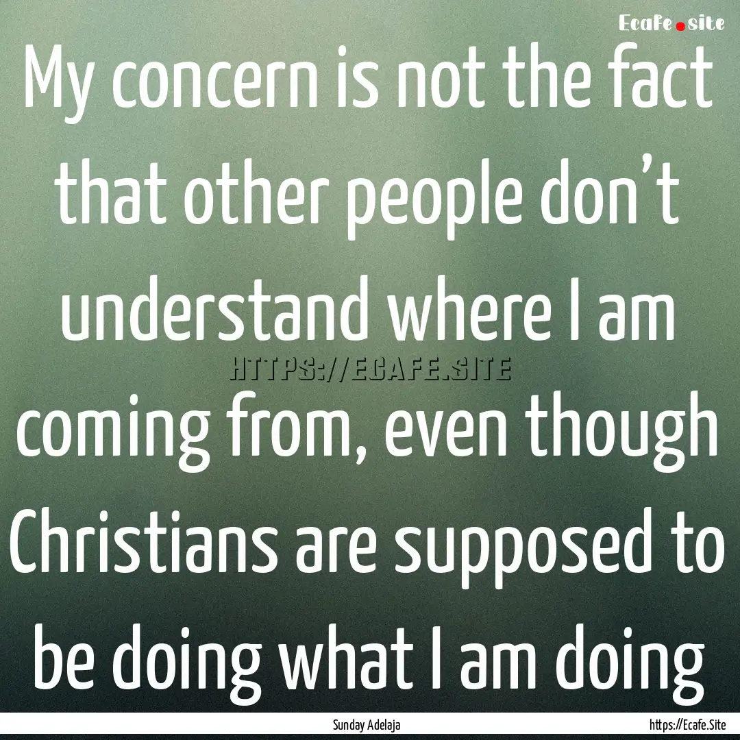 My concern is not the fact that other people.... : Quote by Sunday Adelaja