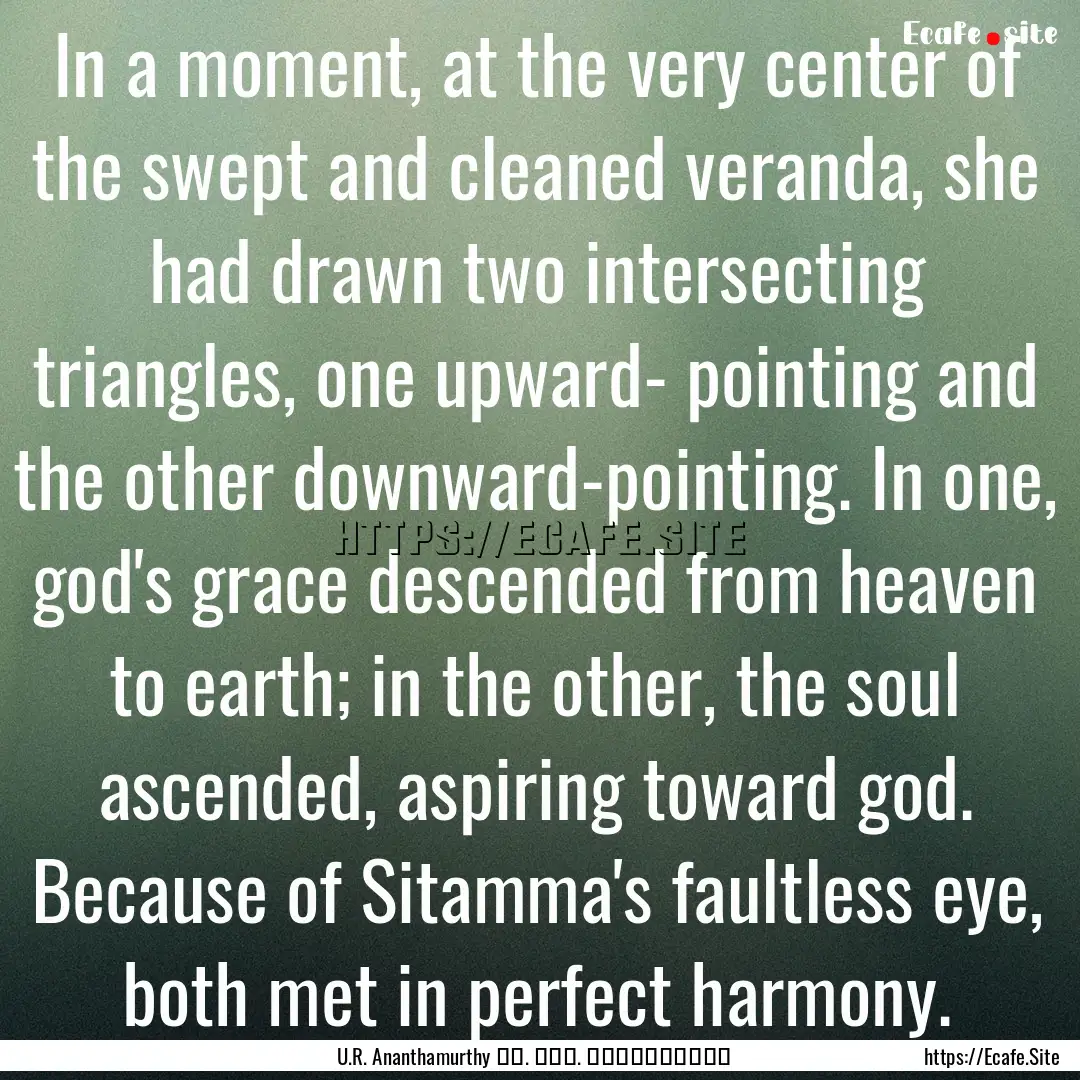 In a moment, at the very center of the swept.... : Quote by U.R. Ananthamurthy ಯು. ಆರ್. ಅನ೦ತಮೂರ್ತಿ