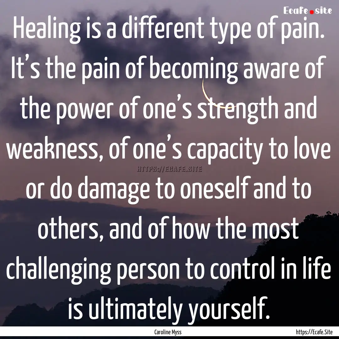 Healing is a different type of pain. It’s.... : Quote by Caroline Myss