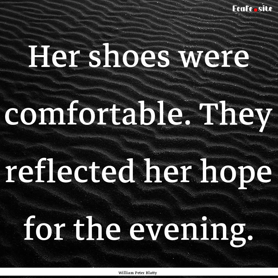 Her shoes were comfortable. They reflected.... : Quote by William Peter Blatty